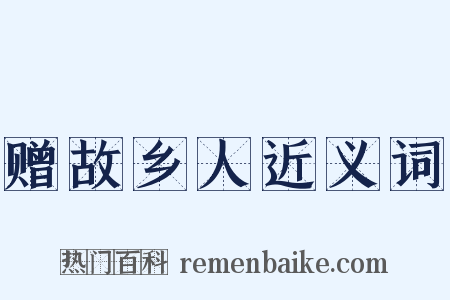 赠故乡人近义词是什么意思的图片